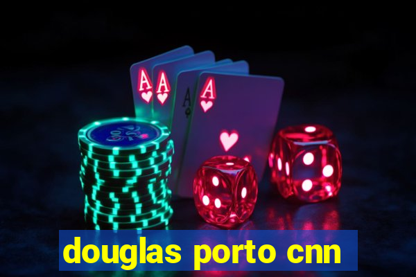 douglas porto cnn